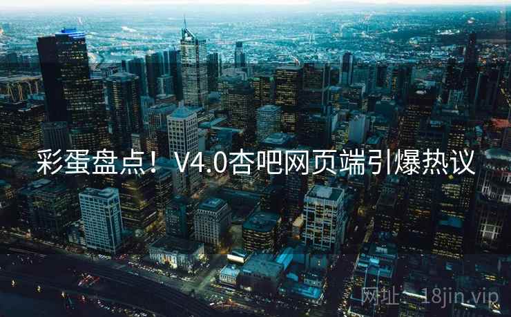 彩蛋盘点！V4.0杏吧网页端引爆热议