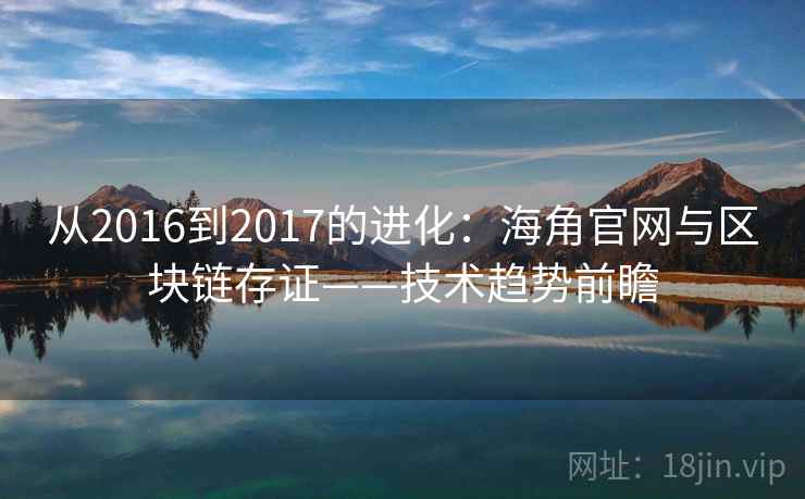 从2016到2017的进化：海角官网与区块链存证——技术趋势前瞻