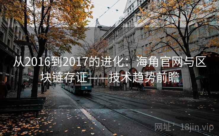 从2016到2017的进化：海角官网与区块链存证——技术趋势前瞻