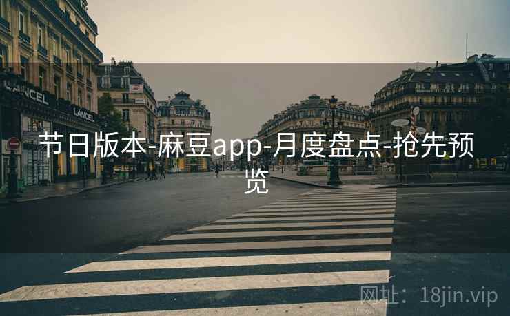 节日版本-麻豆app-月度盘点-抢先预览  第1张