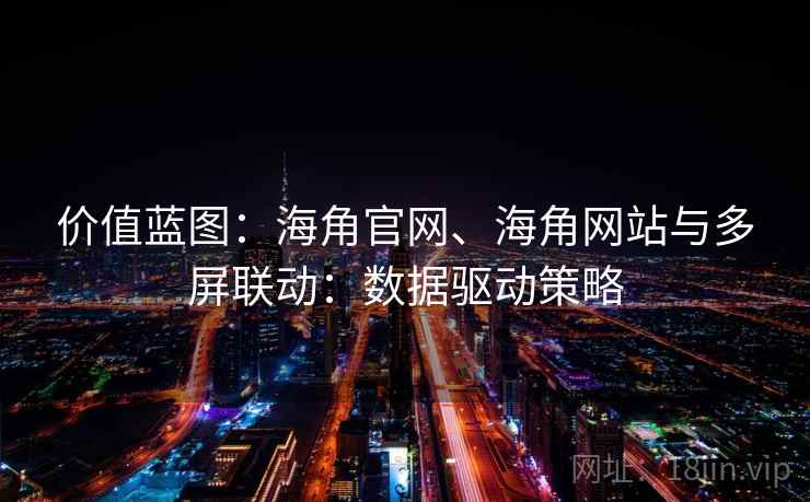 价值蓝图：海角官网、海角网站与多屏联动：数据驱动策略  第1张