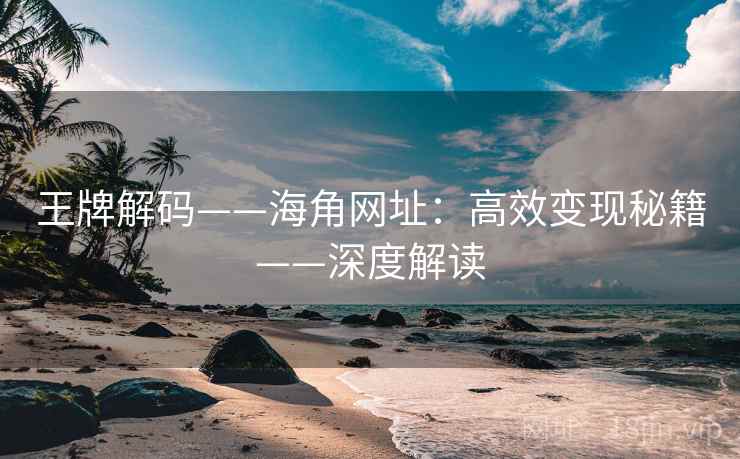王牌解码——海角网址：高效变现秘籍——深度解读  第2张