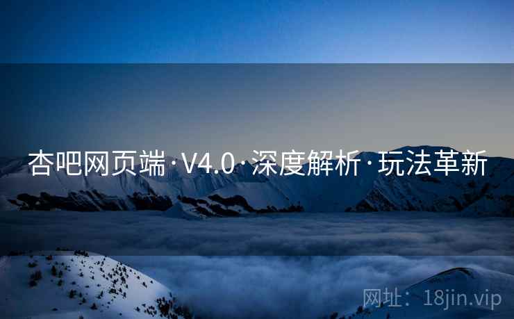 杏吧网页端·V4.0·深度解析·玩法革新  第2张
