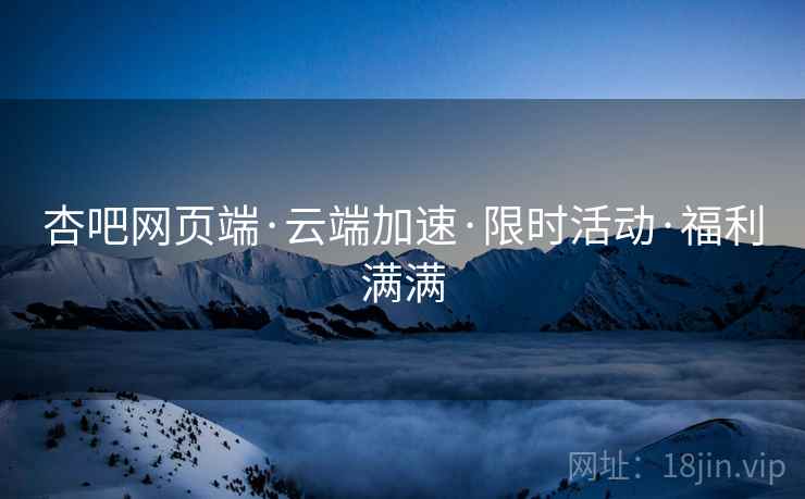 杏吧网页端·云端加速·限时活动·福利满满  第2张